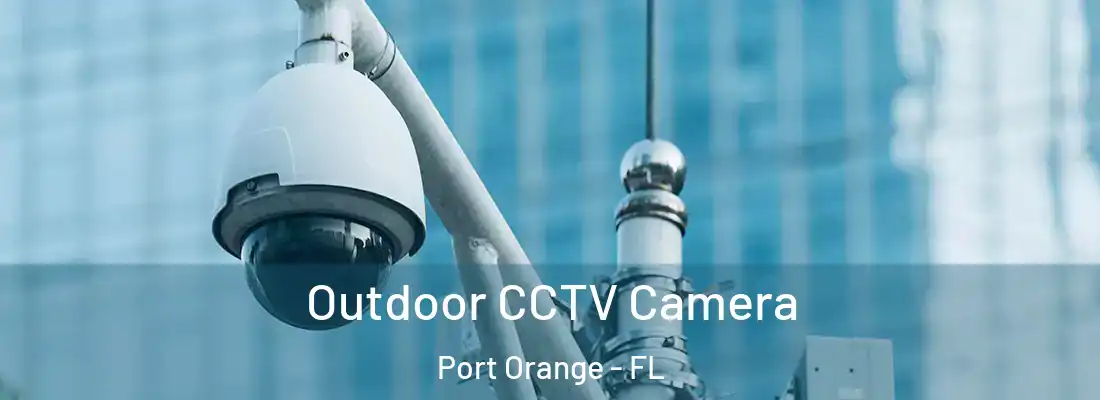 Outdoor CCTV Camera Port Orange - FL