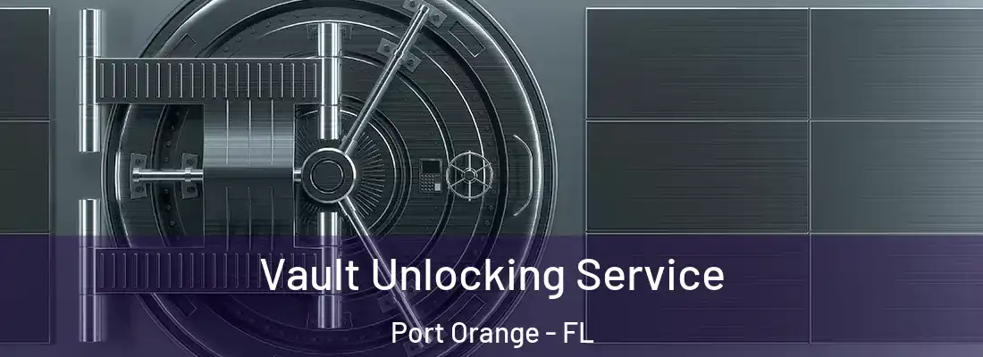 Vault Unlocking Service Port Orange - FL